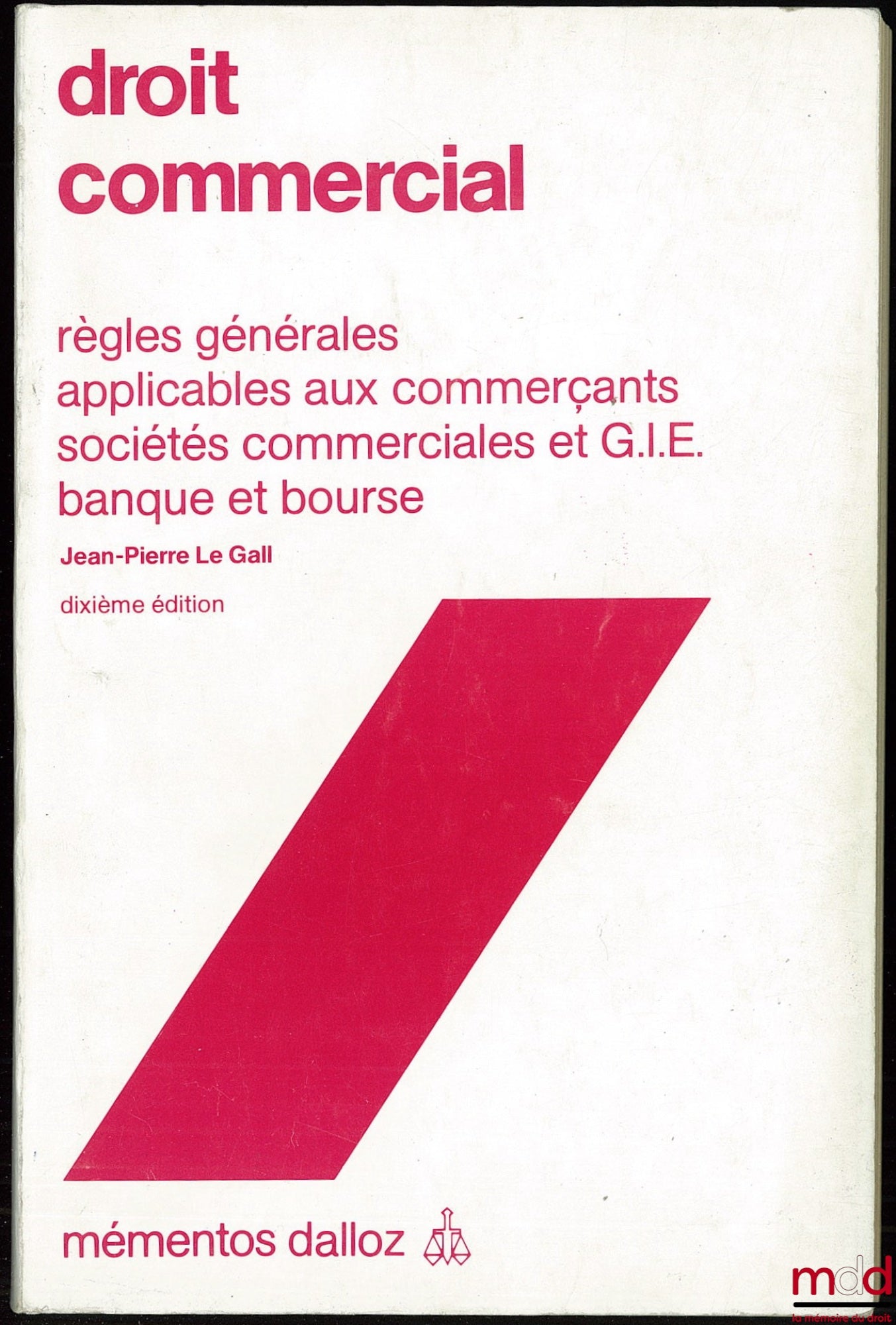 LE GALL (Jean-Pierre) – DROIT COMMERCIAL, LES ACTIVITÉS COMMERCIALES, RÈGLES GÉNÉRALES, EFFETS DE COMMERCE, CONTRATS COMMERCIAUX, PRÉVENTION ET RÈGLEMENT DES DIFFICULTÉS DES ENTREPRISES, 10e éd., coll. Mémentos Dalloz