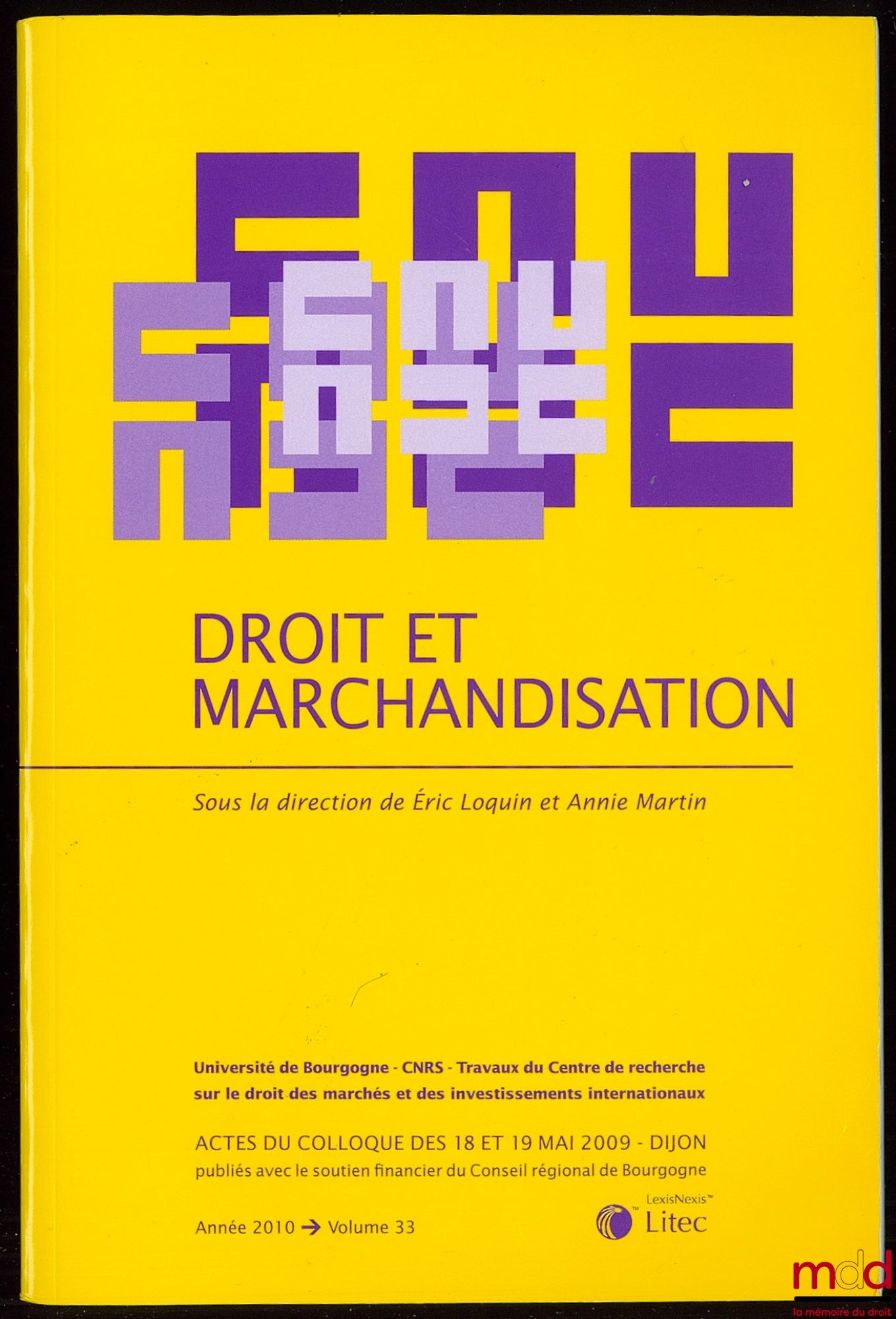 [Colloque] – DROIT ET MARCHANDISATION sous la direction de Éric Loquin et Annie Martin, Actes du colloque des 18 et 19 mai 2009 à Dijon, Univ. de Bourgogne, CNRS Travaux du centre de recherche sur le droit des marchés et des investissements internationaux