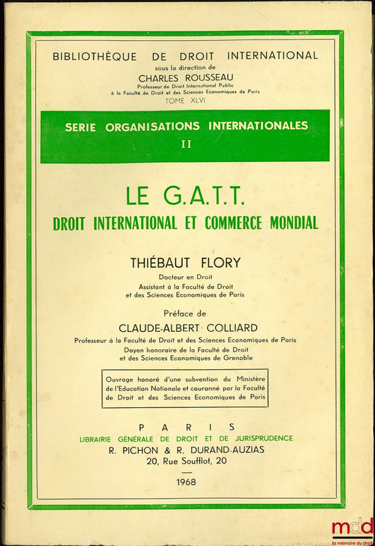 FLORY (Thiébaut) – LE G.A.T.T. DROIT INTERNATIONAL ET COMMERCE MONDIAL, Préface de Claude-Albert Colliard, Bibl. de droit intern., série Organis. intern. II, t. XLVI