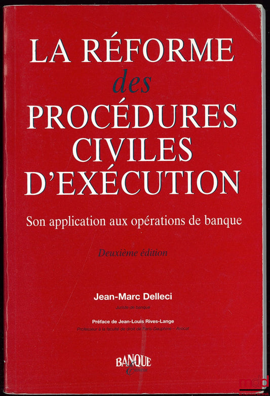 DELLECI (Jean-Marc) – LA RÉFORME DES PROCÉDURES CIVILES D’EXÉCUTION, Son application aux opérations de banque, 2ème éd., Préface de Jean-Louis Rives-Lange