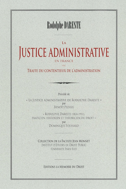 DARESTE (Rodolphe) – LA JUSTICE ADMINISTRATIVE EN FRANCE  OU TRAITÉ DU CONTENTIEUX DE L’ADMINISTRATION   Réimpression de la 1re éd. de 1862 chez Larose & Forcel   Présentation par Benoît PLESSIX, « La Justice administrative de Rodolphe Dareste », Avant-pr