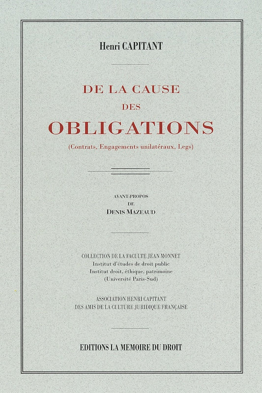 CAPITANT (Henri) – DE LA CAUSE DES OBLIGATIONS  (Contrats, Engagements unilatéraux, legs)   Réimpression de la 3e éd. de 1927 chez Dalloz   Avant-propos de Denis MAZEAUD, Coll. de la Faculté Jean Monnet