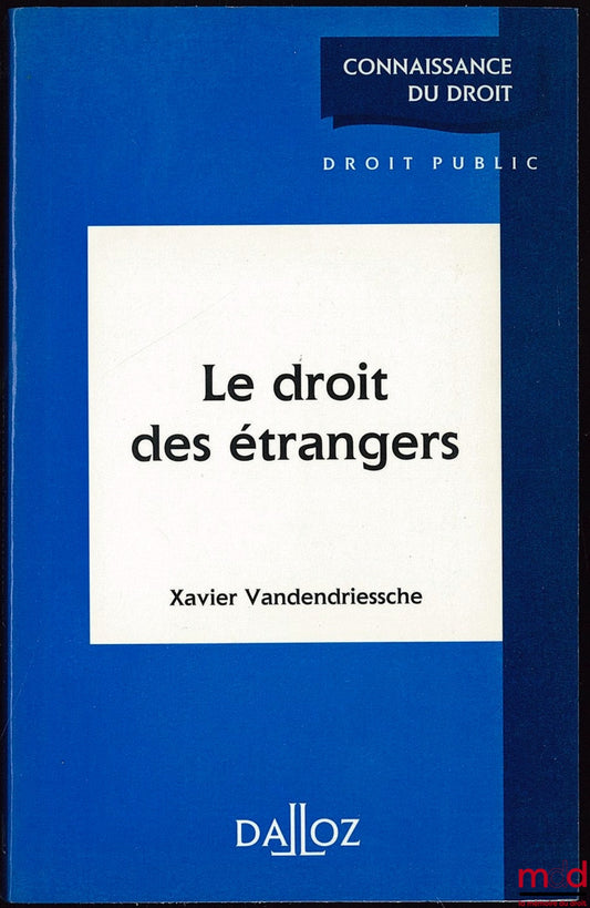 VANDENDRIESSCHE (Xavier) – LE DROIT DES ÉTRANGERS, Coll. Connaissance du droit, Série Droit Public