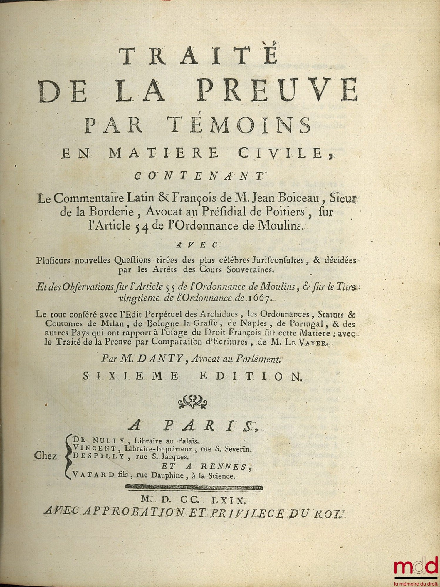 DANTY (N.), BOICEAU (Jean) et LE VAYER DE BOUTIGNY(Roland) – TRAITÉ DE LA PREUVE PAR TÉMOINS EN MATIÈRE CIVILE, contenant Le Commentaire Latin & François de M. Jean Boiceau, Sieur de la Borderie, Avocat au Présidial de Poitiers, sur l’Article 54 de l’Ordo