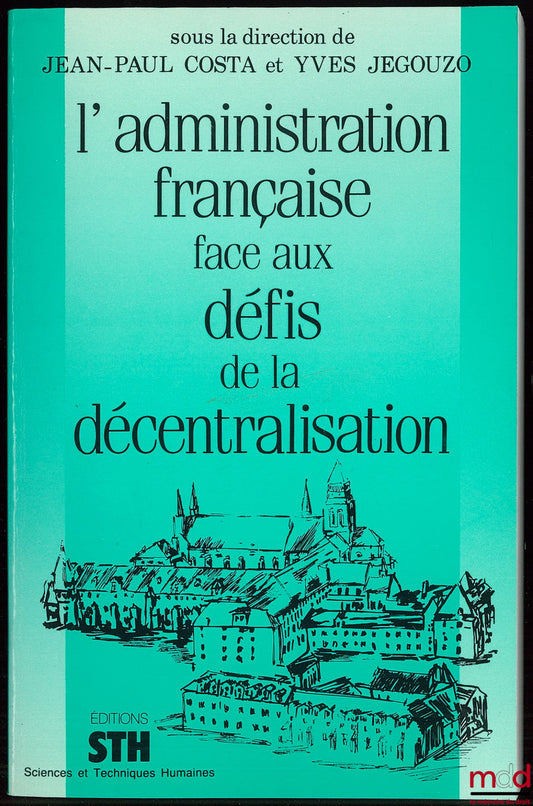 [Collectif] – L’ADMINISTRATION FRANÇAISE FACE AUX DÉFIS DE LA DÉCENTRALISATION, sous la direction de Jean-Paul Costa et Yves Jegouzo