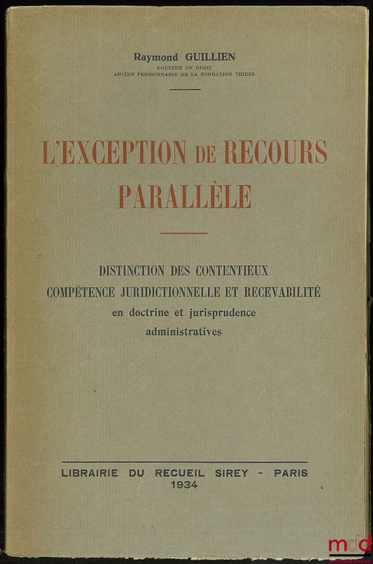 GUILLIEN (Raymond) – L’EXCEPTION DE RECOURS PARALLÈLE - Distinction des contentieux - Compétence juridictionnelle et recevabilité en doctrine et jurisprudence administratives