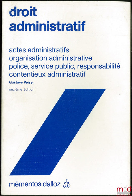 PEISER (Gustave) – DROIT ADMINISTRATIF, Actes administratifs - Organisation administrative - Police, Service public, Responsabilité - Contentieux administratif, coll. Mémentos Dalloz