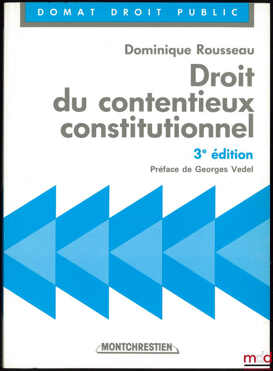 ROUSSEAU (Dominique) – DROIT DU CONTENTIEUX CONSTITUTIONNEL, 3ème éd., Préface de Georges Vedel, coll. Domat Droit public