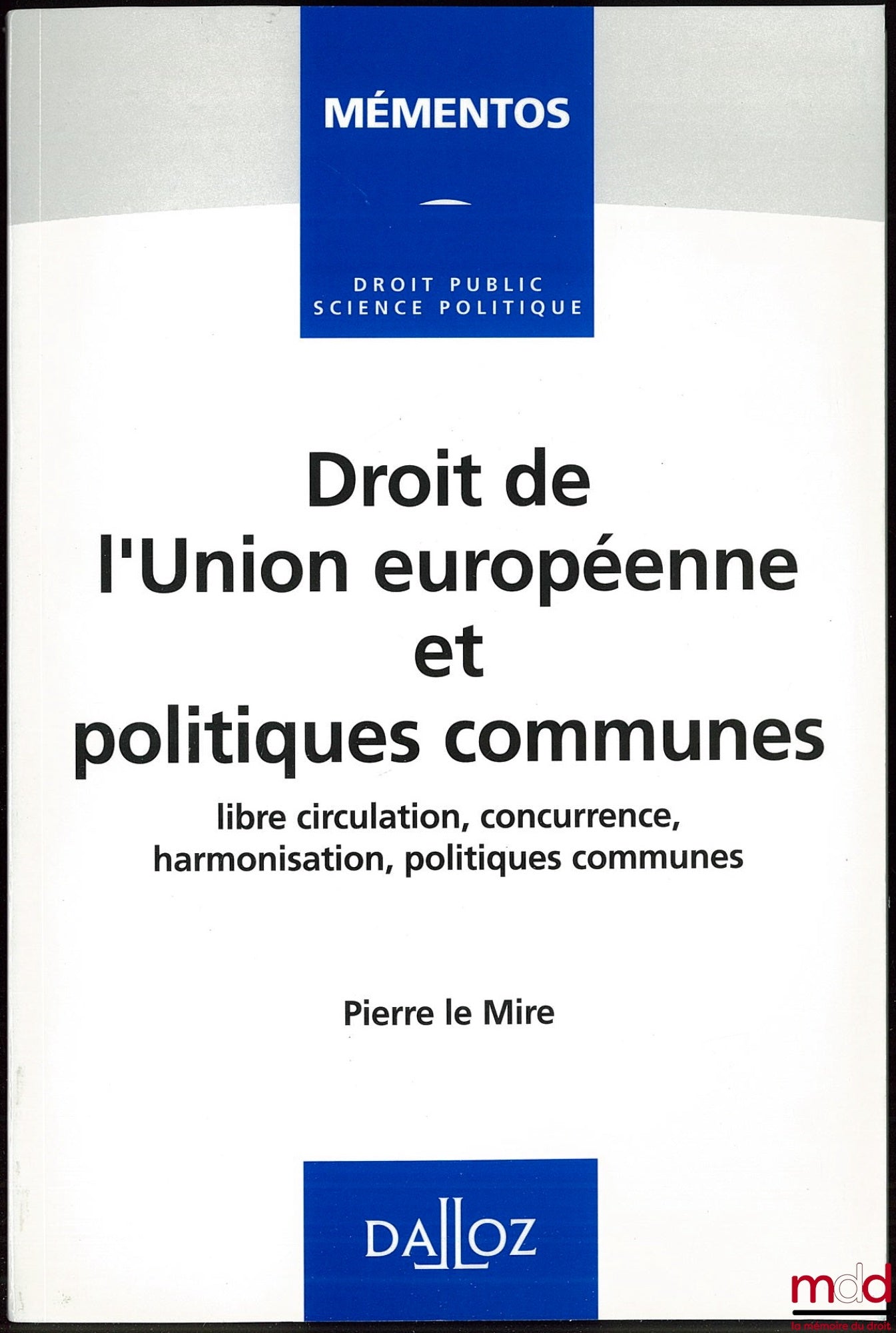 MIRE (Pierre le) – EUROPEAN UNION LAW AND COMMON POLICIES, free movement, competition, harmonization, common policies, coll. Mémentos Public Law Political Science