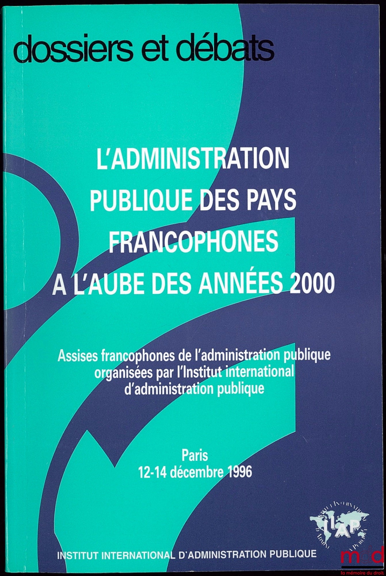 [Collectif] – L’ADMINISTRATION PUBLIQUE DES PAYS FRANCOPHONES À L’AUBE DES ANNÉES 2000, Assises francophones de l’administration publique organisées par l’Institut international d’administration publique, Paris 12-14 déc. 1996 ; Coll. Dossiers et débats