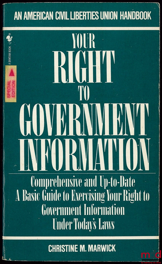 MARWICK (Christine M.) – YOUR RIGHT TO GOVERNMENT INFORMATION, Comprehensive and Up-to-Date A Basic Guide to Exercising your Right to Government Information Under Today’s Laws, An American Civil Liberties Union Handbook