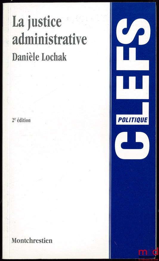 LOCHAK (Danièle) – LA JUSTICE ADMINISTRATIVE, 2ème éd., Coll. Clefs politique