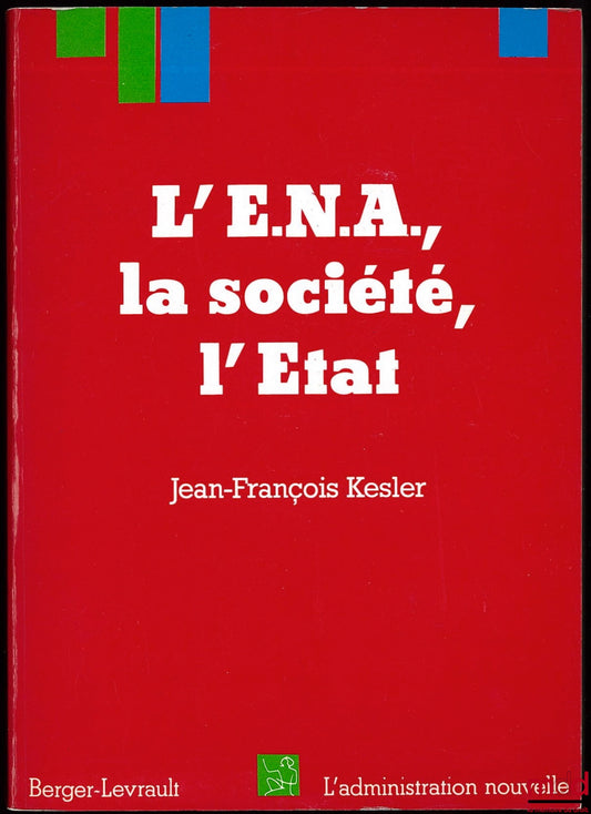 KESSLER (Jean-François) – L’E.N.A., LA SOCIÉTÉ, L’ÉTAT, Coll. L’administration nouvelle