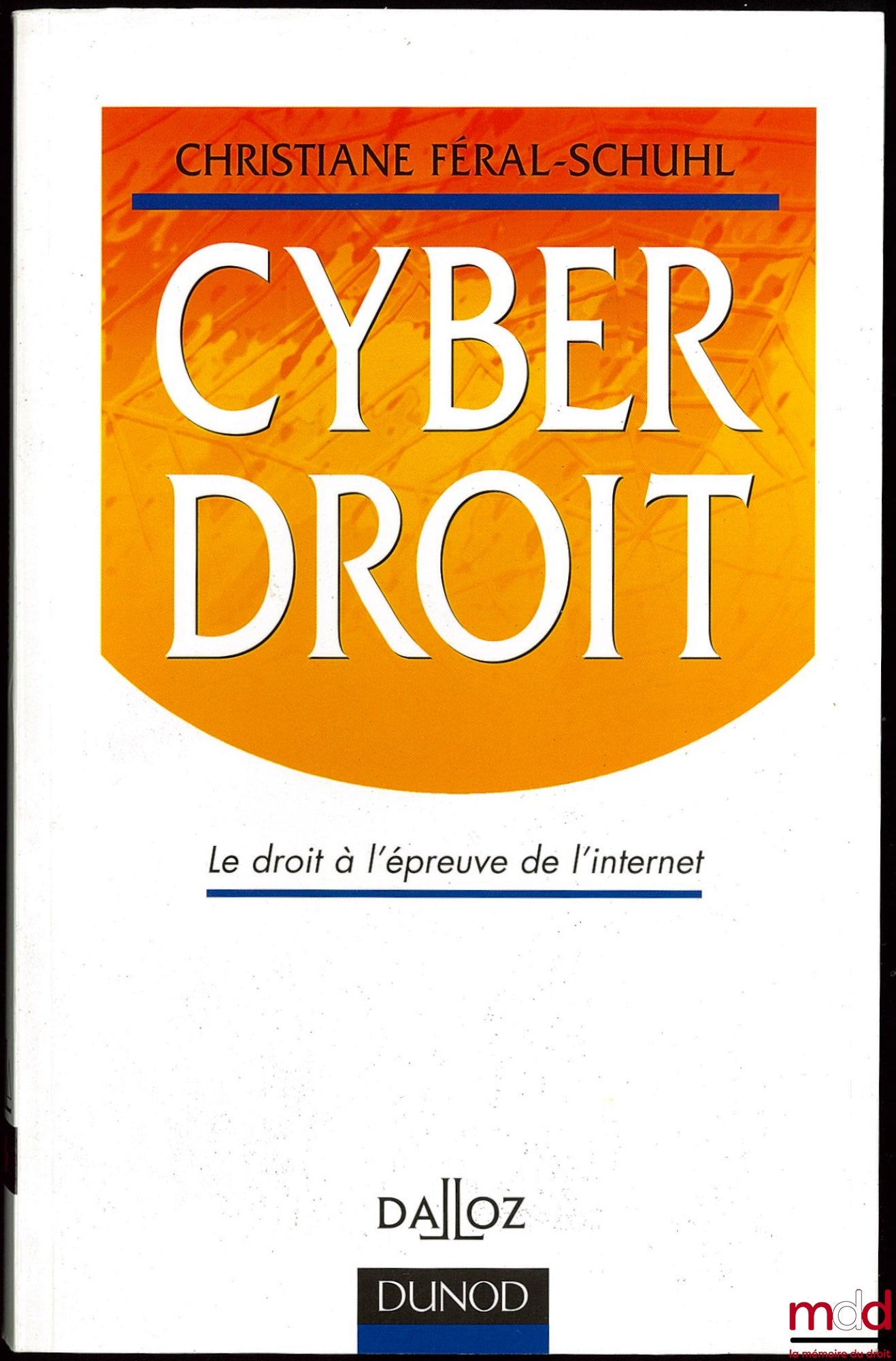 FÉRAL-SCHUHL (Christiane) – CYBER DROIT, Le droit à l’épreuve de l’internet
