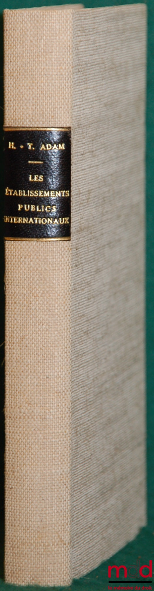 ADAM (Henri Tassin) – LES ÉTABLISSEMENTS PUBLICS INTERNATIONAUX, Préface de H. Teitgen, Bibl. de droit intern. t. III