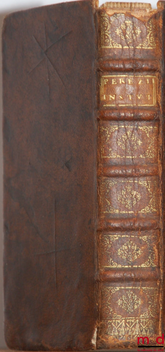PEREZII (Antonii) [PEREZ (Antoine)] – INSTITUTIONES IMPERIALES EROTEMATIBUS DISTINCTÆ. Atque ex ipsis principiis regulisque Juris, passim insertis, explicatæ. Ultima Editio à mendis purgata