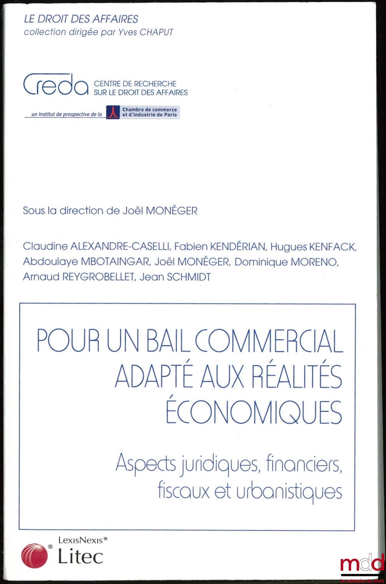 MONÉGER (Joël) et alii – POUR UN BAIL COMMERCIAL ADAPTÉ AUX RÉALITÉS ÉCONOMIQUES, Aspects juridiques, financiers, fiscaux et urbanistiques, Coll. le droit des affaires sous la direction de Yves Chaput