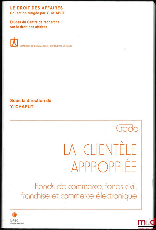 [Collectif] – LA CLIENTÈLE APPROPRIÉE, Fonds de commerce, fonds civil, franchise et commerce électronique, Coll. Le droit des affaires, Études du Centre de rech. sur le Droit des Affaires sous la direction de Yves Chaput