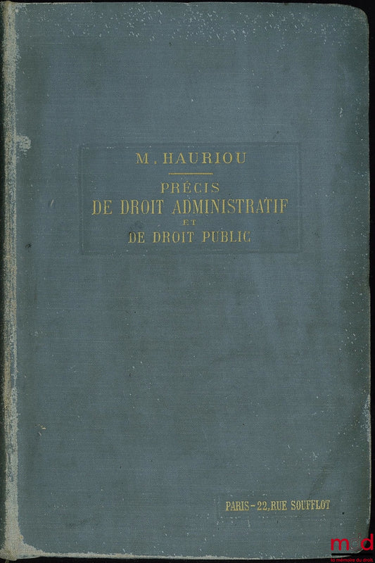 HAURIOU (Maurice) – PRÉCIS DE DROIT ADMINISTRATIF ET DE DROIT PUBLIC, à l’usage ses étudiants en Licence (2e et 3e années) et en Doctorat ès-Sciences Politiques, 10e éd.