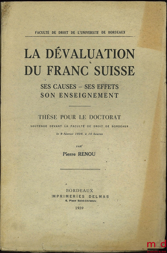 RENOUVIN (Pierre) – LA DÉVOLUTION DU FRANC SUISSE, Ses causes, ses effets, son enseignement ; Thèse pour le doctorat soutenue devant la fac. de droit de Bordeaux le 9 fév. 1939 à 15 h