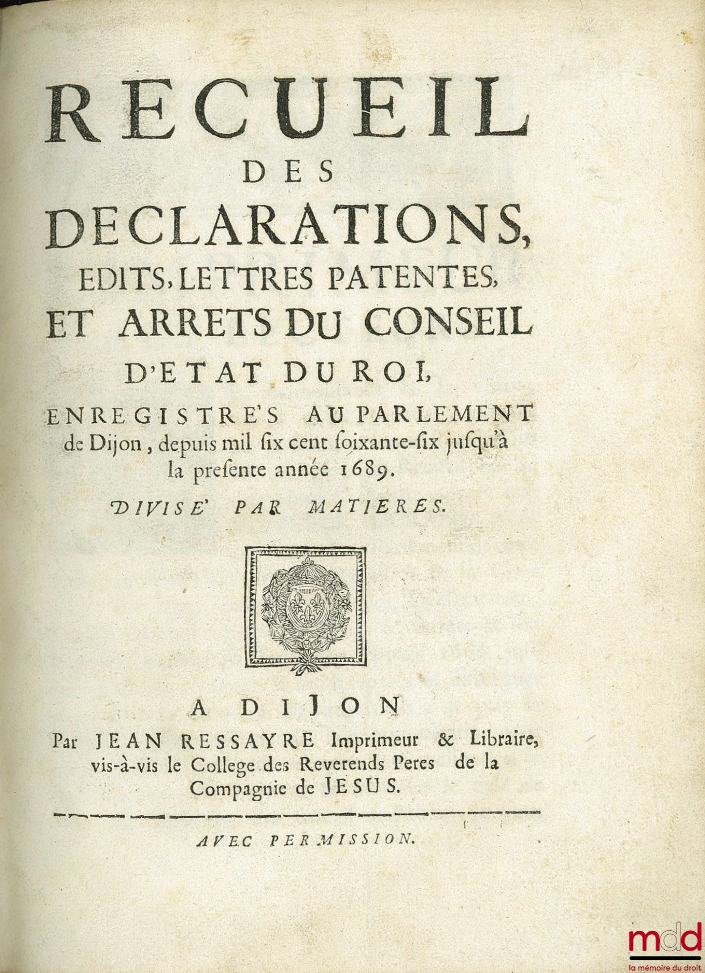 Anonyme – RECUEIL DES DÉCLARATIONS, ÉDITS, LETTRES-PATENTES ET ARRÊTS DU CONSEIL D’ÉTAT DU ROI, ENREGISTRÉS AU PARLEMENT DE DIJON, DEPUIS [1666] MIL SIX CENT SOIXANTE-SIX JUSQU’À LA PRÉSENTE ANNÉE 1689. Divisé par matières