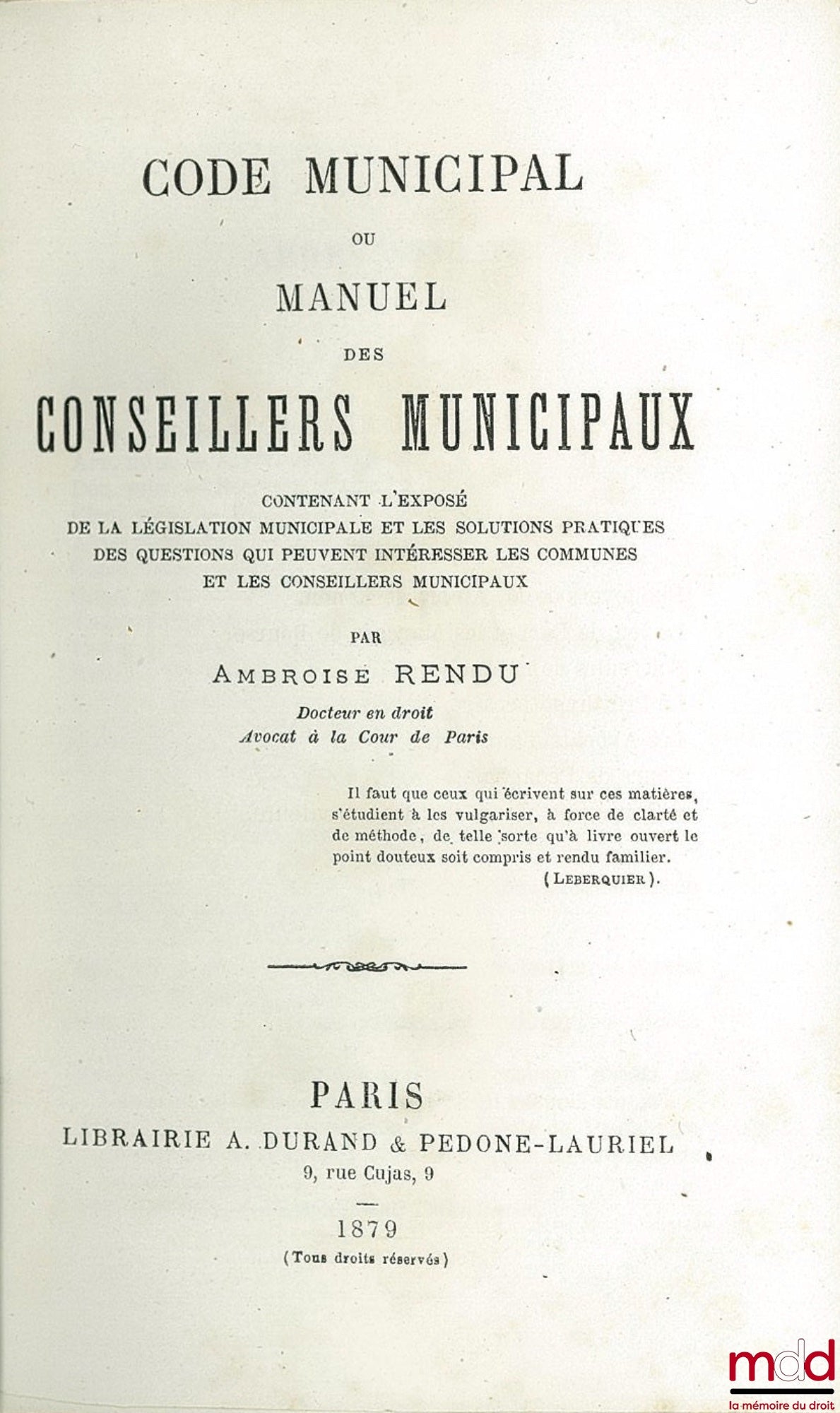 RENDU (Ambroise) – CODE MUNICIPAL ou MANUEL DES CONSEILLERS MUNICIPAUX contenant l’exposé de la législation municipale et les solutions pratiques des questions qui peuvent intéresser les communes et les conseillers municipaux