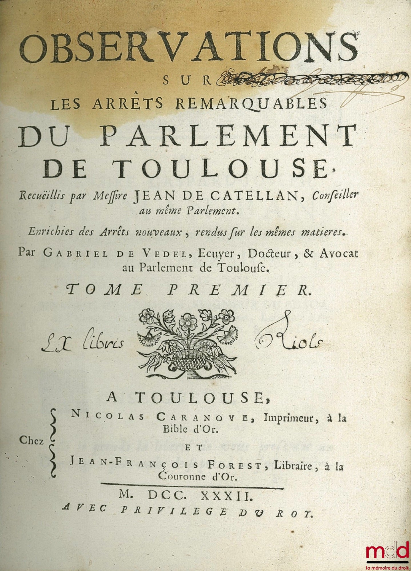 CATELLAN (Jean de), VEDEL (Gabriel de) – OBSERVATIONS SUR LES ARRÊTS REMARQUABLES DU PARLEMENT DE TOULOUSE, recueillis par Messire Jean de Catellan, enrichies des Arrêts nouveaux, rendus sur les mêmes matières par Gabriel de Vedel