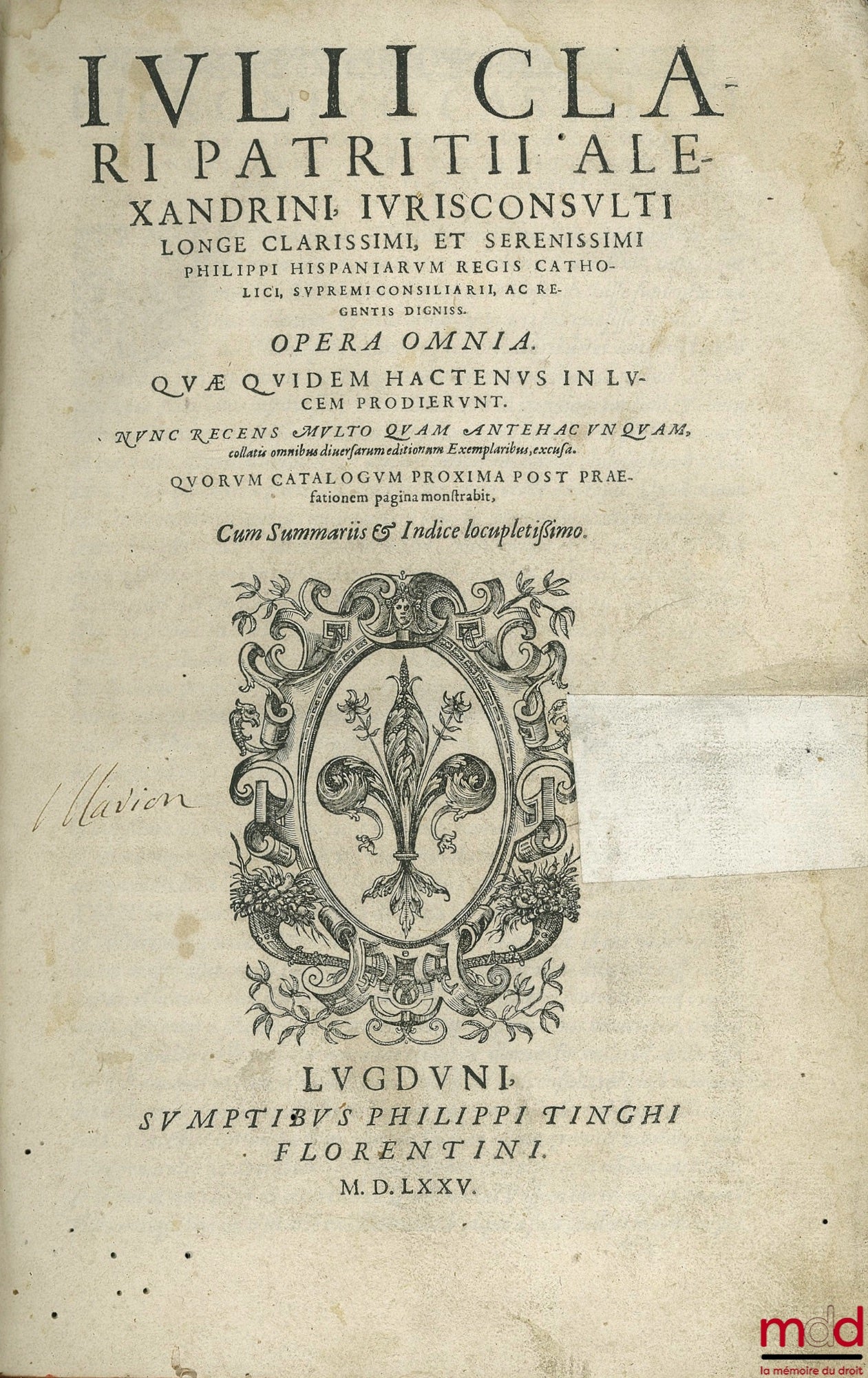CLARUS (Julius) [CLARO (Giulio)] – JULII CLARI PATRITII ALEXANDRINI Jurisconsulti Longe clarissimi, et serenissimi Philippi hispaniarum regis catholici, supremi consiliarii, ac regentis digniss ; Opera omnia. Quæ quidem hactenus in lvcem prodierunt. Nunc