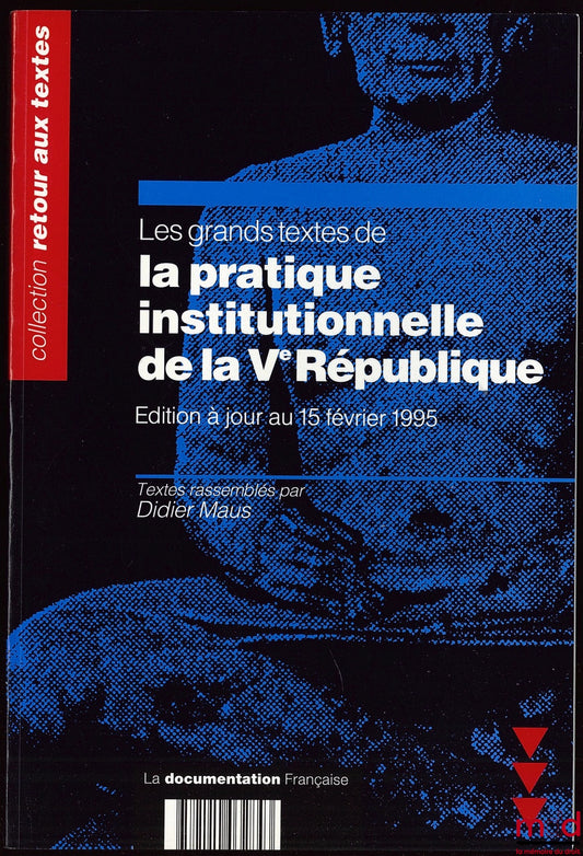 MAUS (Didier) – LES GRANDS TEXTES DE LA PRATIQUE INSTITUTIONNELLE DE LA Ve RÉPUBLIQUE, rassemblés par D. M., éd. mise à jour au 15 fév. 1995, coll. Retour aux textes