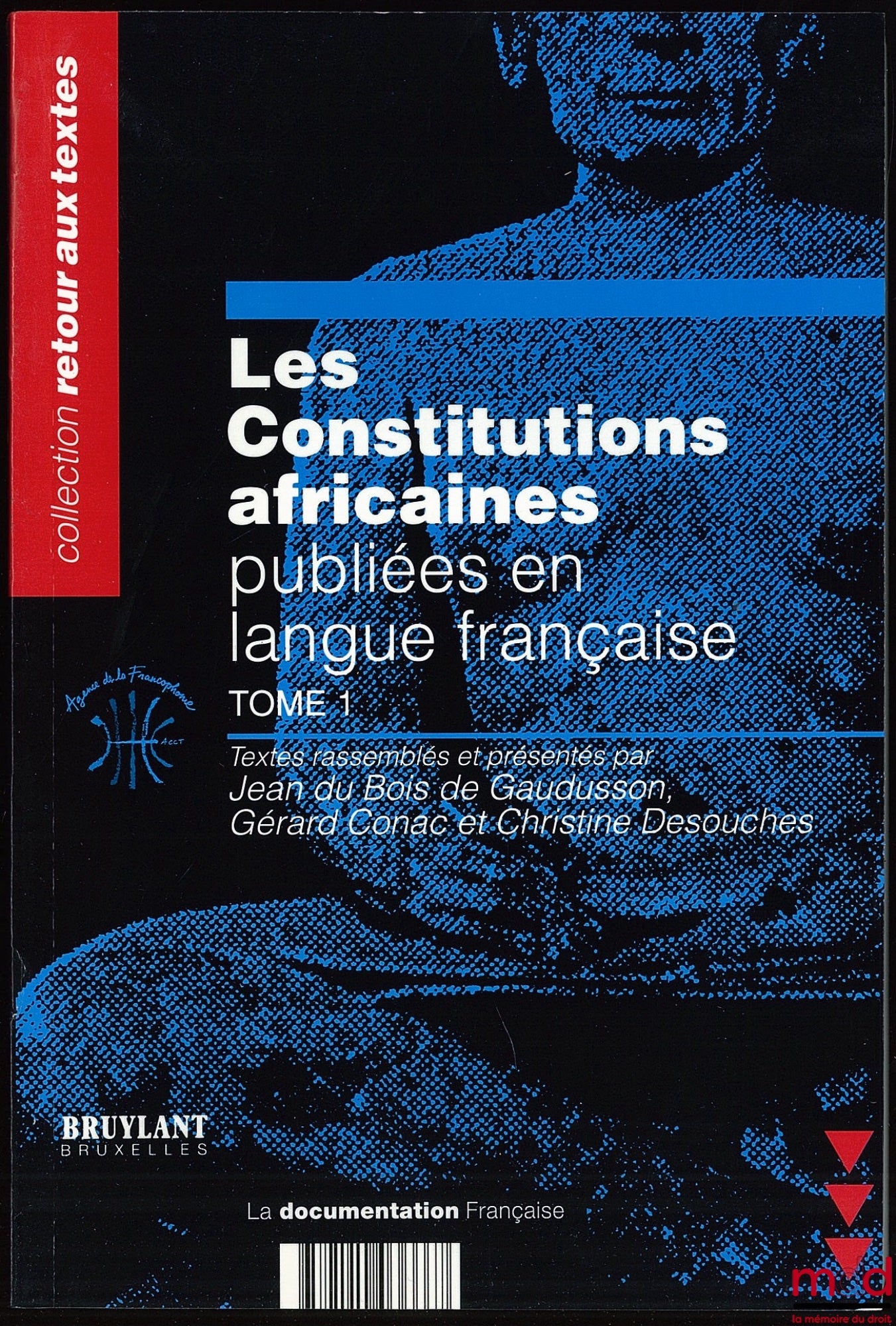GAUDUSSON (Jean du Bois de), CONAC (Gérard) et DESOUCHES (Christine) – LES CONSTITUTIONS AFRICAINES PUBLIÉES EN LANGUE FRANÇAISE t. I ; Textes rassemblées et présentés par J. du Bois de G. , G. C. et C. D. ; Coll. Retour aux textes