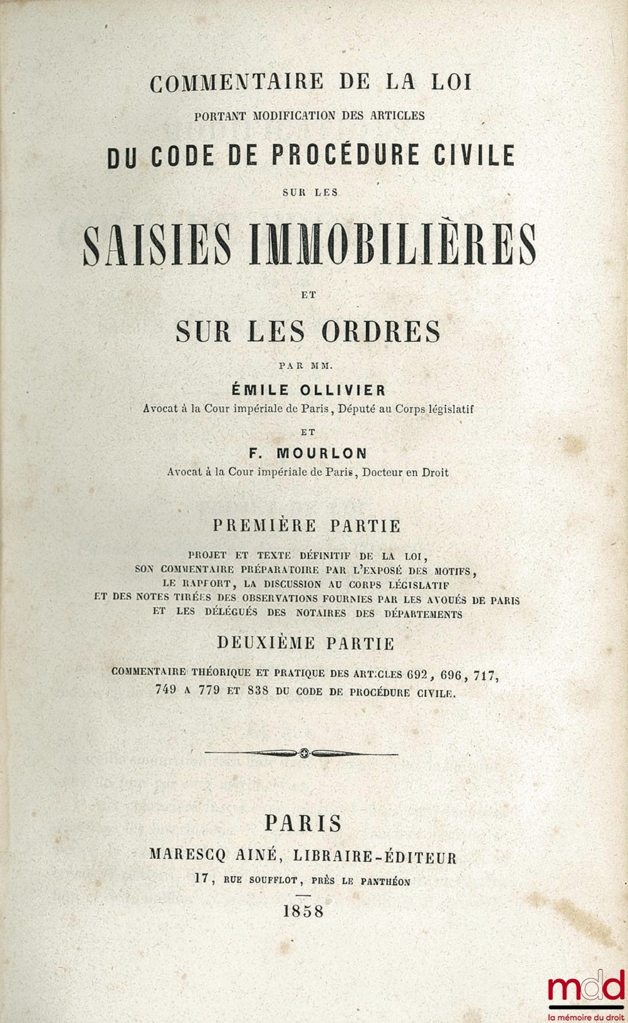 OLLIVIER (Émile) et MOURLON (Frédéric) – COMMENTAIRE DE LA LOI PORTANT MODIFICATION DES ARTICLES DU CODE DE PROCÉDURE CIVILE SUR LES SAISIES IMMOBILIÈRES ET SUR LES ORDRES ; 1ère partie : Projet et texte définitif de la loi - Son commentaire préparatoire