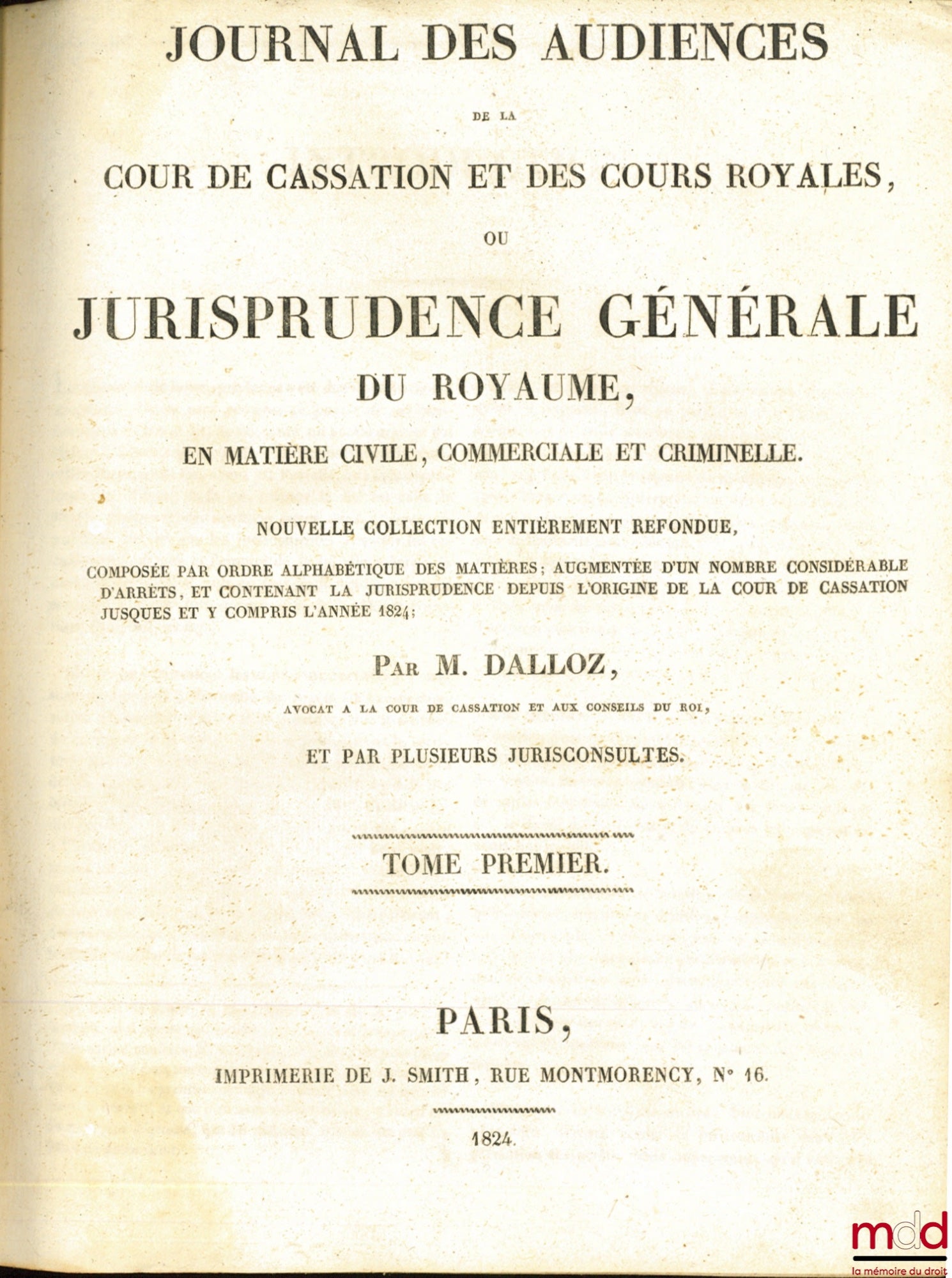DALLOZ et alii – JOURNAL DES AUDIENCES DE LA COUR DE CASSATION ET DES COURS ROYALES ou JURISPRUDENCE GÉNÉRALE DU ROYAUME, en matière civile, commerciale et criminelle, Nouvelle éd. entièrement refondue