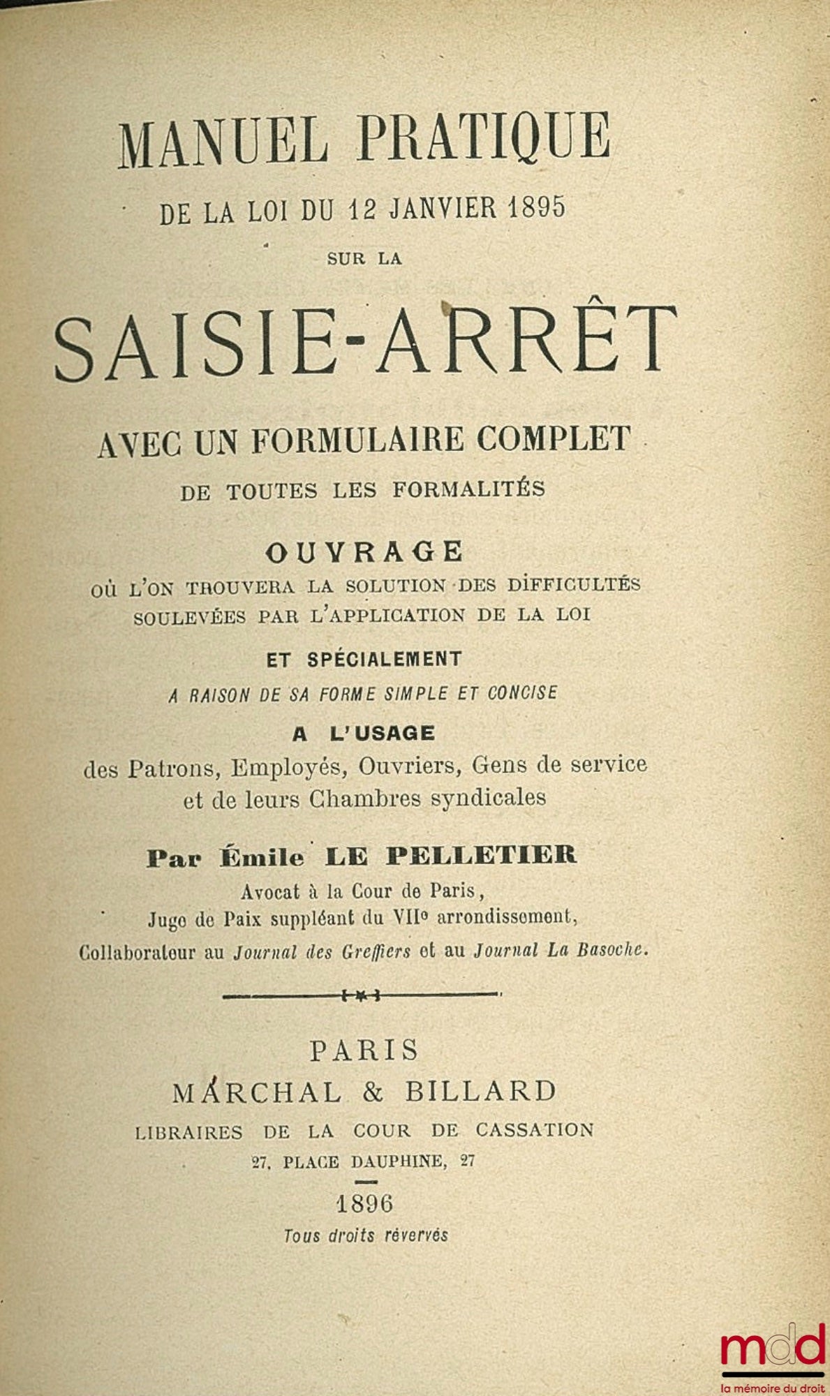 PELLETIER (Émile Le) – MANUEL PRATIQUE DE LA LOI DU 12 JANVIER 1895 SUR LA SAISIE-ARRÊT AVEC UN FORMULAIRE COMPLET DE TOUTES LES FORMALITÉS ; OUVRAGE OÙ L’ON TROUVERA LA SOLUTION DES DIFFICULTÉS SOULEVÉES PAR L’APPLICATION DE LA LOI ET SPÉCIALEMENT À RAIS