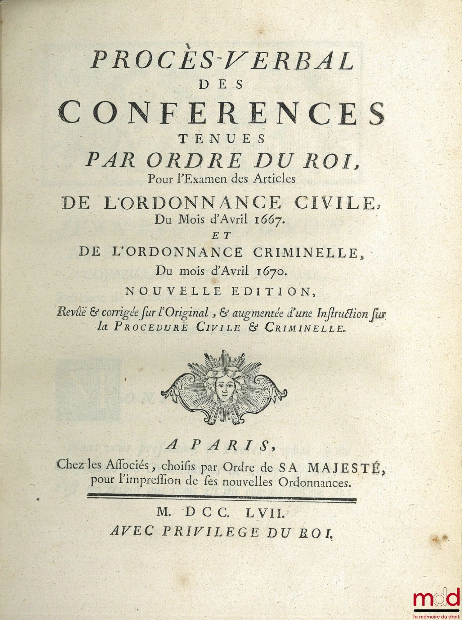 [Ordonnances] – PROCÈS-VERBAL DES CONFÉRENCES TENUES PAR ORDRE DU ROI Pour l’examen des Articles de l’ORDONNANCE CIVILE Du mois d’Avril 1667 et de l’ORDONNANCE CRIMINELLE, du mois d’Avril 1670, nouvelle éd. revue & corrigée sur l’Original, & augmentée d’u