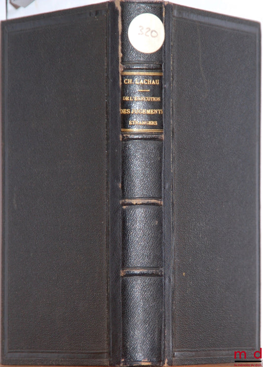 LACHAU (Charles) et DAGUIN (Christian) – DE L’EXÉCUTION DES JUGEMENTS ÉTRANGERS D’APRÈS LA JURISPRUDENCE FRANÇAISE AVEC LE TEXTE DES PRINCIPAUX ARRÊTS ET JUGEMENTS