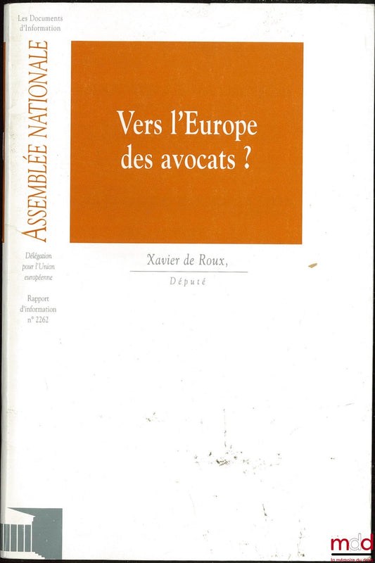 ROUX (Xavier)  – VERS L’EUROPE DES AVOCATS ? Rapport d’information déposé par la délégation de l’assemblée nationale pour l’union européenne sur la proposition de directive du Parlement européen et du Conseil visant à faciliter l’exercice permanent de la