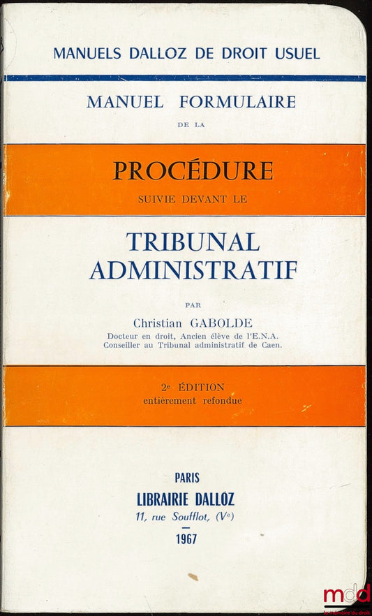 GABOLDE (Christian) – MANUEL FORMULAIRE DE LA PROCÉDURE SUIVIE DEVANT LE TRIBUNAL ADMINISTRATIF, 2e éd. entièrement refondue, Coll. Manuels Dalloz de droit usuel