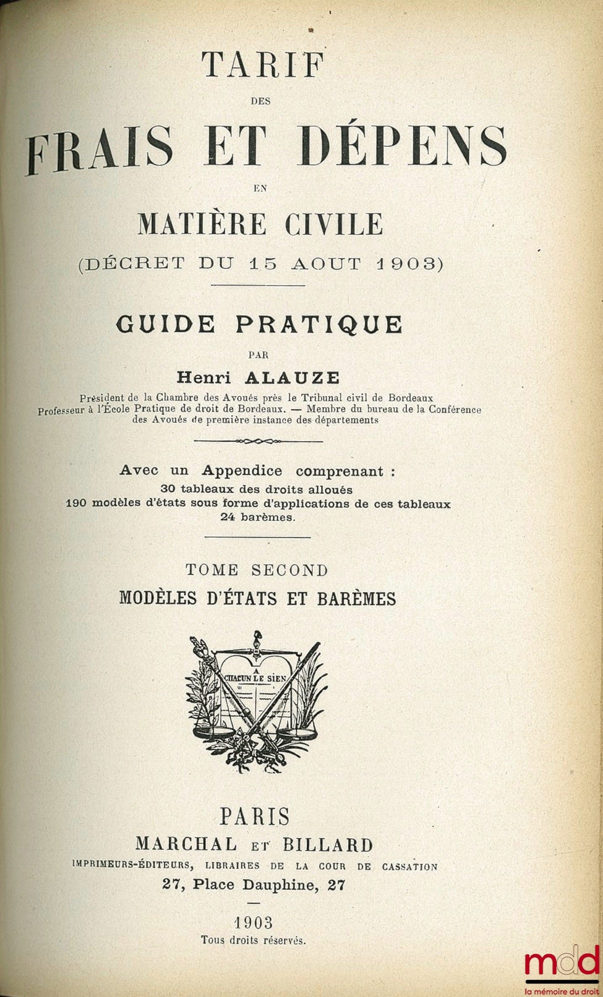 ALAUZE (Henri) – TARIF DES FRAIS ET DÉPENS EN MATIÈRE CIVILE (DÉCRET DU 15 AOÛT 1903). GUIDE PRATIQUE, avec un appendice comprenant 30 tableaux des droits alloués ; 190 modèles d’états sous forme d’applications de ces tableaux ; 24 barèmes ; t. I : Explic