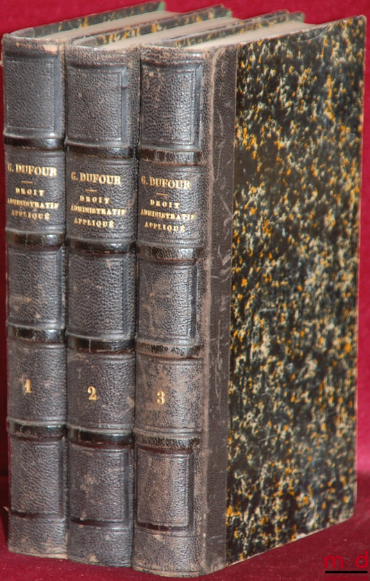 DUFOUR (Gabriel) – TRAITÉ GÉNÉRAL DE DROIT ADMINISTRATIF APPLIQUÉ ou EXPOSÉ DE LA DOCTRINE ET DE LA JURISPRUDENCE concernant l’exercice de l’autorité de l’empereur, des ministres, des préfets des sous-préfets, des maires, des conseils de préfecture, de la