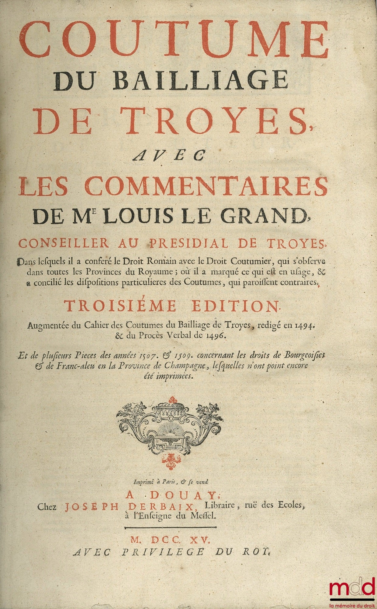 [Coutumes], LE GRAND (Louis) – COUSTUME DU BAILLAGE DE TROYES avec commentaires de Me Louis Le Grand, dans lesquels est conféré le Droit Romain avec le Droit Coutumier, qui s’observe dans toutes les Provinces du Royaume ; où il a marqué ce qui est en usag