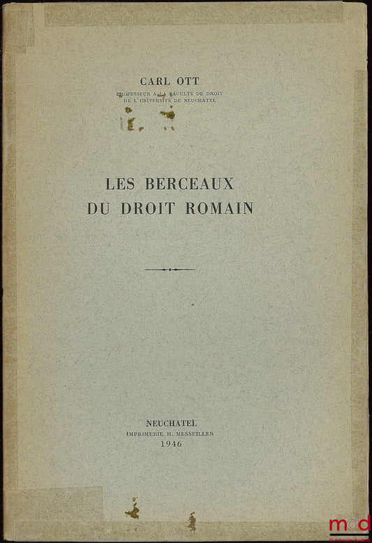 OTT (Carl) – LES BERCEAUX DU DROIT ROMAIN ; Extrait du Recueil de Travaux publié à l’occasion de la 80e assemblée générale de la Société suisse des Juristes (Mémoires de l’Univ. t. XX)