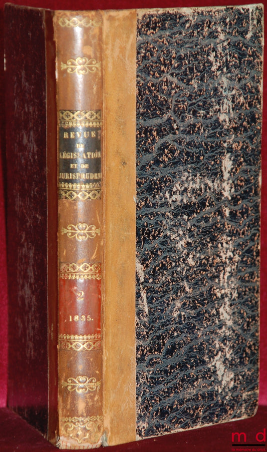 WOLOWSKI (Louis) et alii – REVUE DE LÉGISLATION ET DE JURISPRUDENCE publiée sous la direction de L. W., par une réunion de magistrats, de professeurs et d’avocats français et étrangers ; seulement t. II (avril - septembre 1835)