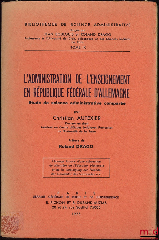 AUTEXIER (Christian) – L’ADMINISTRATION DE L’ENSEIGNEMENT EN RÉPUBLIQUE FÉDÉRALE D’ALLEMAGNE, Préface de Roland Drago, Étude de science administrative comparée, Bibl. de science administrative, t. IX