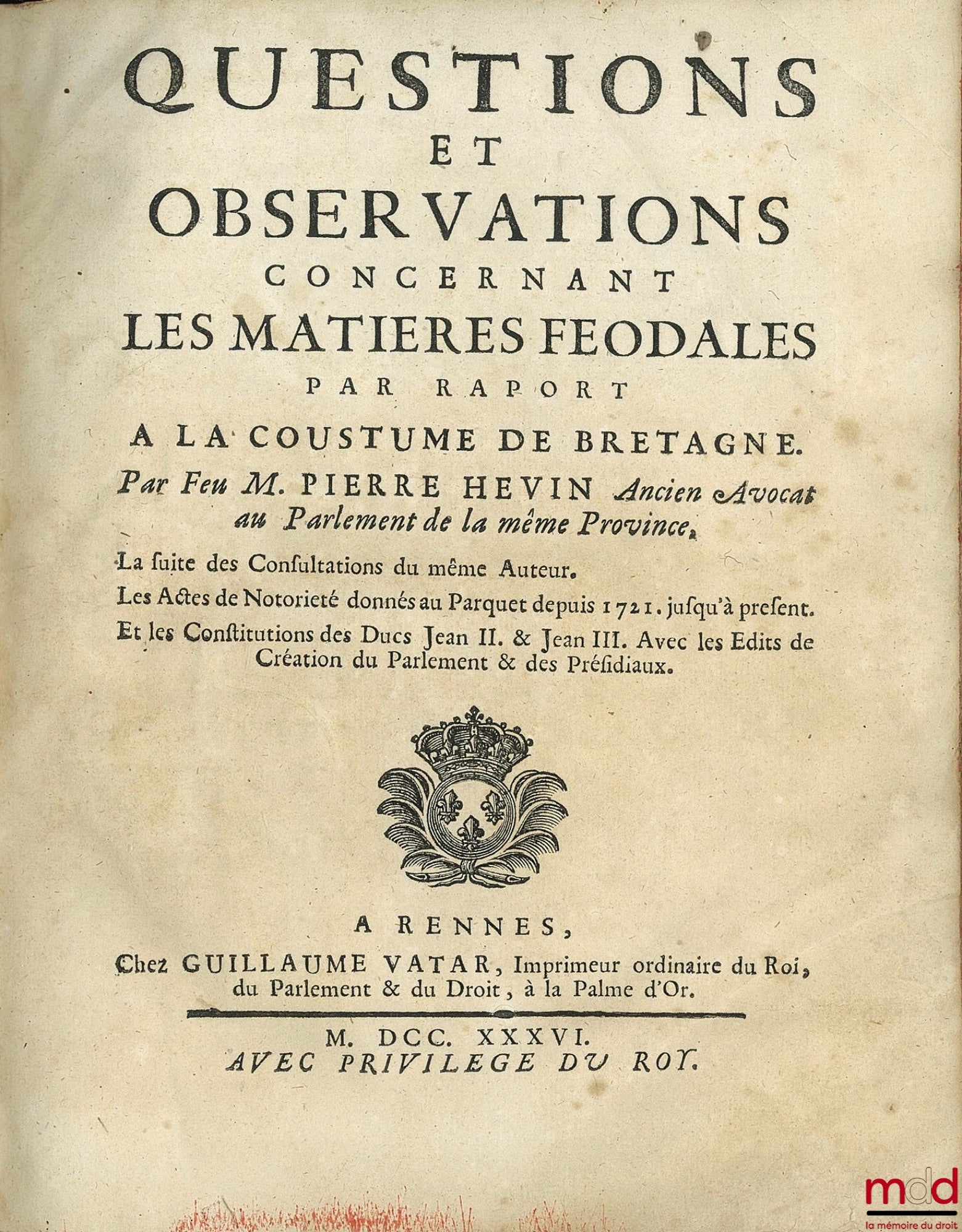 HEVIN (Pierre) – QUESTIONS ET OBSERVATIONS CONCERNANT LES MATIÈRES FÉODALES PAR RAPPORT À LA COUSTUME DE BRETAGNE. Par feu M. P. H. Ancien Avocat au Parlement de la même Province, La suite des Consultations du même Auteur. Les Actes de Notoriété donnés au