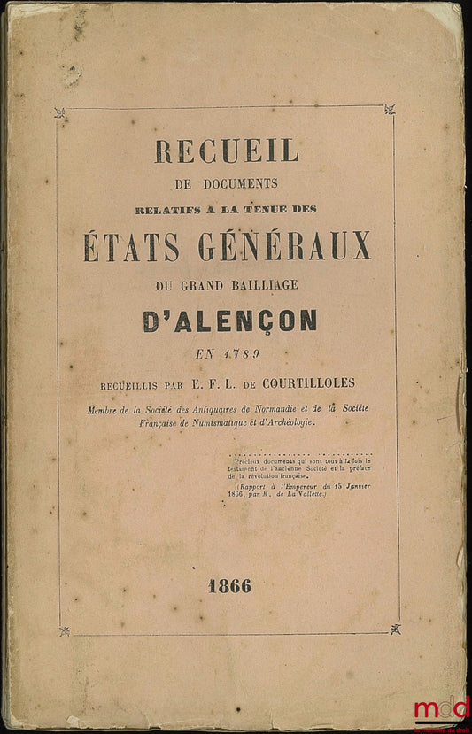 COURTILLOLES (E.F.L. de) – RECUEIL DE DOCUMENTS RELATIFS À LA TENUE DES ÉTATS GÉNÉRAUX DU GRAND BAILLIAGE D’ALENÇON EN 1789, recueillis par E. F. L. de C.