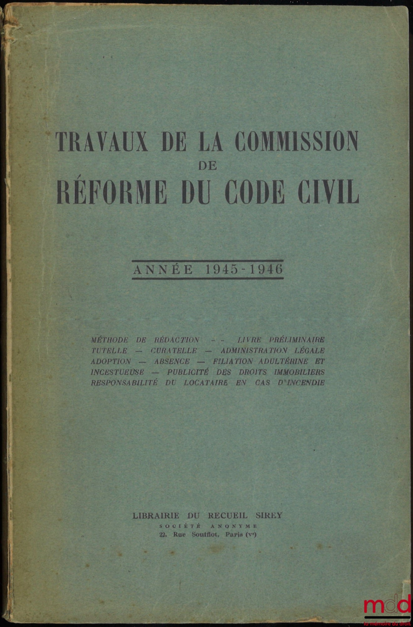 [Code civil] – TRAVAUX DE LA COMMISSION DE RÉFORME DU CODE CIVIL : - ANNÉE 1945-1946 (t. I) : Méthode de rédaction - Livre préliminaire - Tutelle - Curatelle - Administration légale - Adoption - Absence - Filiation adultérine et incestueuse - Publicité de
