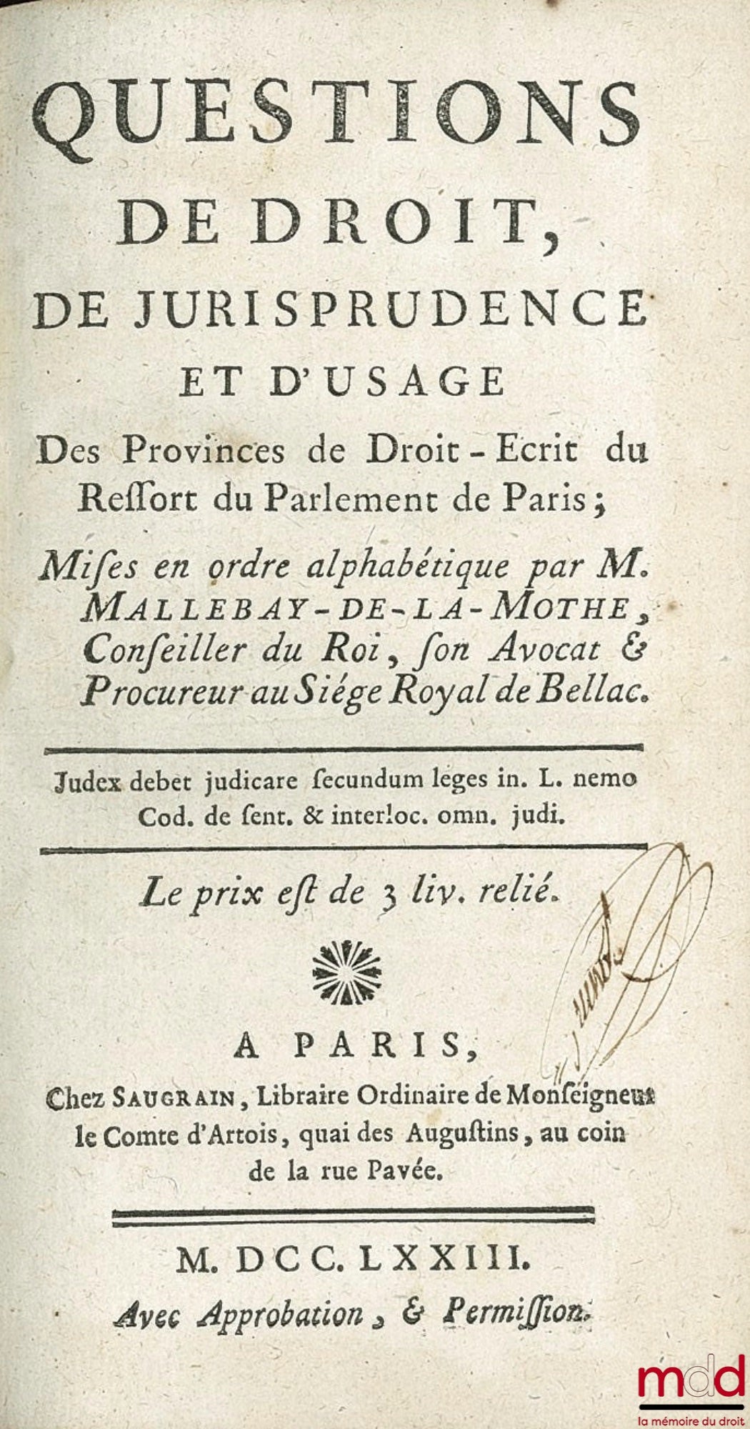 MALLEBAY DE LA MOTHE (Simon) – QUESTIONS DE DROIT, DE JURISPRUDENCE ET D’USAGE Des Provinces de Droit - Écrit du Ressort du Parlement de Paris, mises en ordre alphabétique par M. de la M., Conseiller du Roi, son Avocat & Procureur au Siège Royal de Bellac