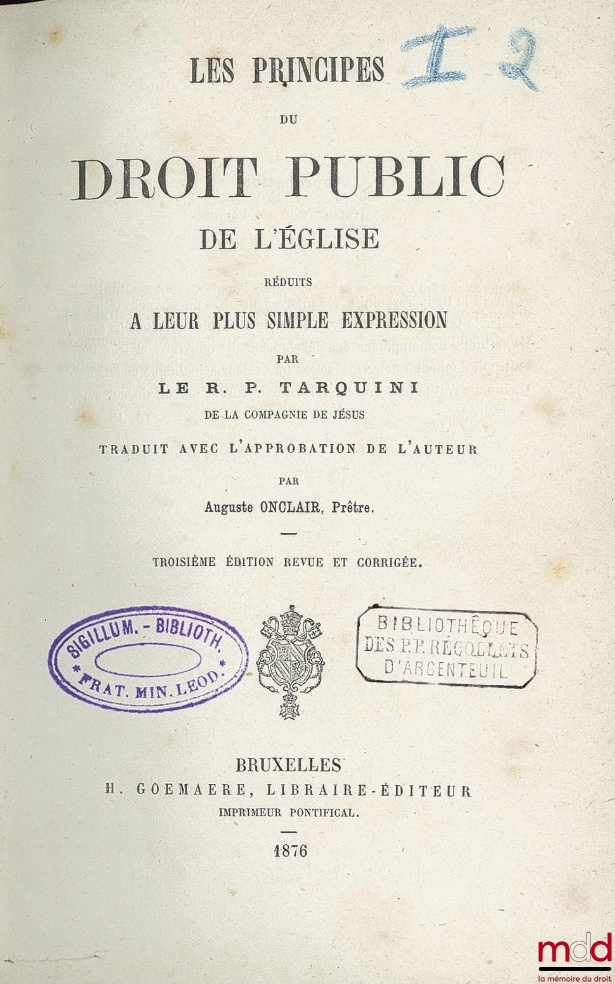 TARQUINI (Le R. P. Camille) – LES PRINCIPES DU DROIT PUBLIC DE L’ÉGLISE RÉDUITS À LEUR PLUS SIMPLE EXPRESSION par le R. P. P. T. de la Compagnie de Jésus traduit avec l’approbation de l’auteur par Auguste ONCLAIR, prêtre, 3ème éd. revue et corrigée