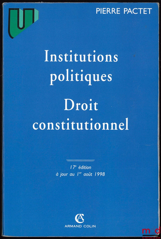 PACTET (Pierre) – POLITICAL INSTITUTIONS - CONSTITUTIONAL LAW, 17th ed. updated to August 1, 1998, coll. U