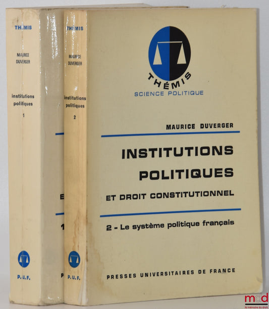 DUVERGER (Maurice) – INSTITUTIONS POLITIQUES ET DROIT CONSTITUTIONNEL,  t. 1 : Les grands systèmes politiques ; t. 2 : Le système politique français, 13e éd., coll. Thémis, Série Science politique